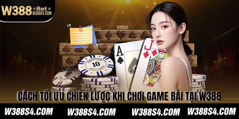 Cách tối ưu chiến lược khi chơi game bài tại W388